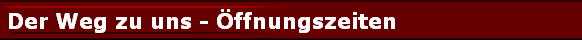 Der Weg zu uns - �ffnungszeiten